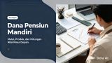 Dana Pensiun Mandiri: Mulai dari Berapa, Produk Apa, dan Hitungan Nilai Masa Depan